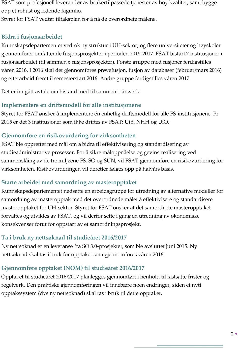 FSAT bistår17 institusjoner i fusjonsarbeidet (til sammen 6 fusjonsprosjekter). Første gruppe med fusjoner ferdigstilles våren 2016.