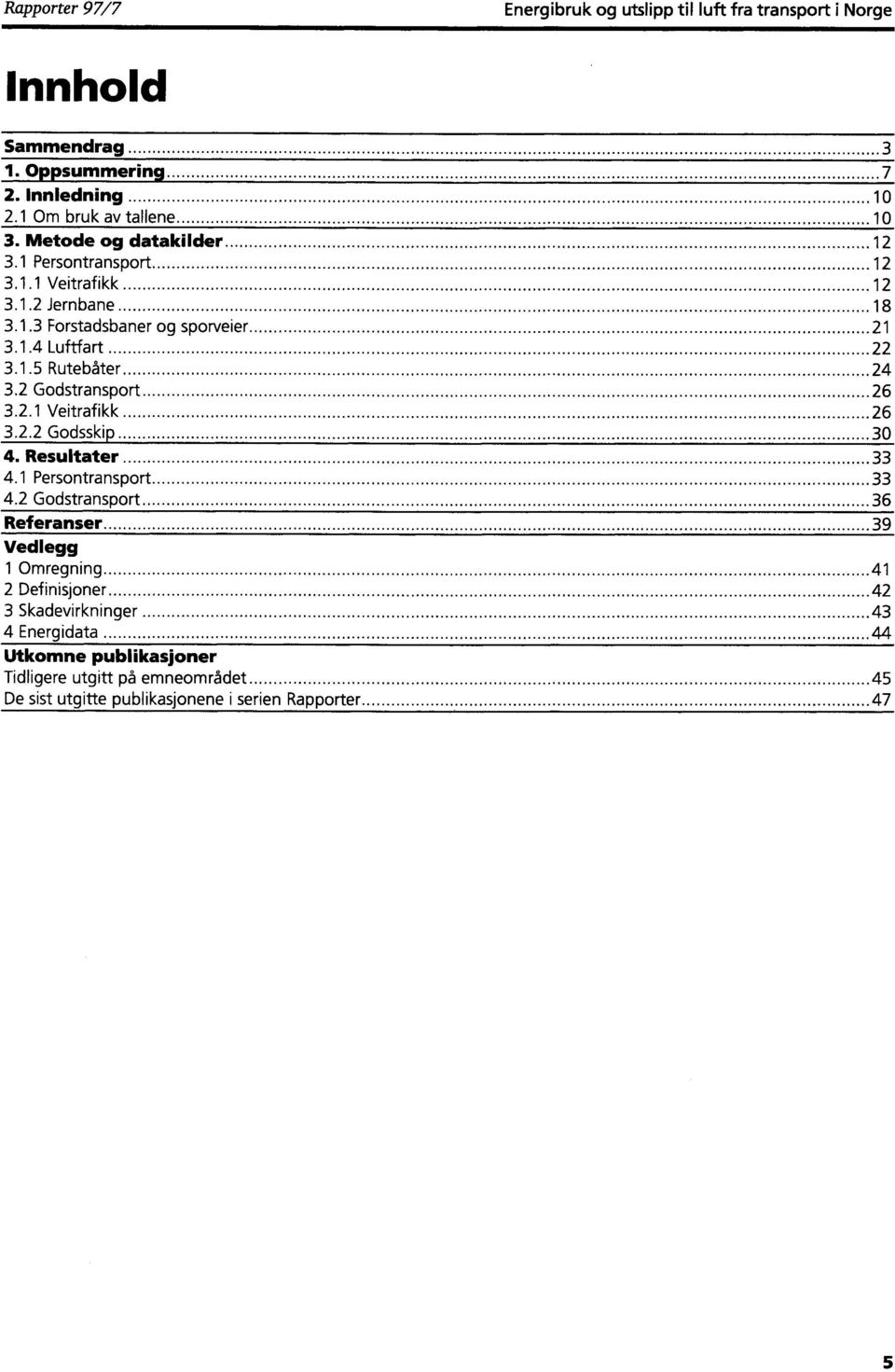 2 Godstransport 26 3.2.1 Veitrafikk 26 3.2.2 Godsskip 30 4. Resultater 33 4.1 Persontransport 33 4.