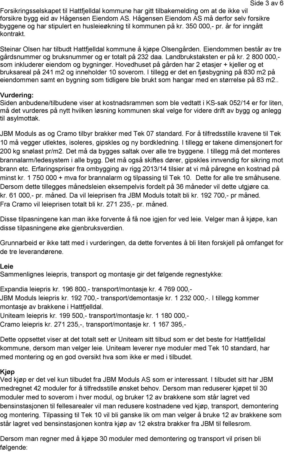 Steinar Olsen har tilbudt Hattfjelldal kommune å kjøpe Olsengården. Eiendommen består av tre gårdsnummer og bruksnummer og er totalt på 232 daa. Landbrukstaksten er på kr.