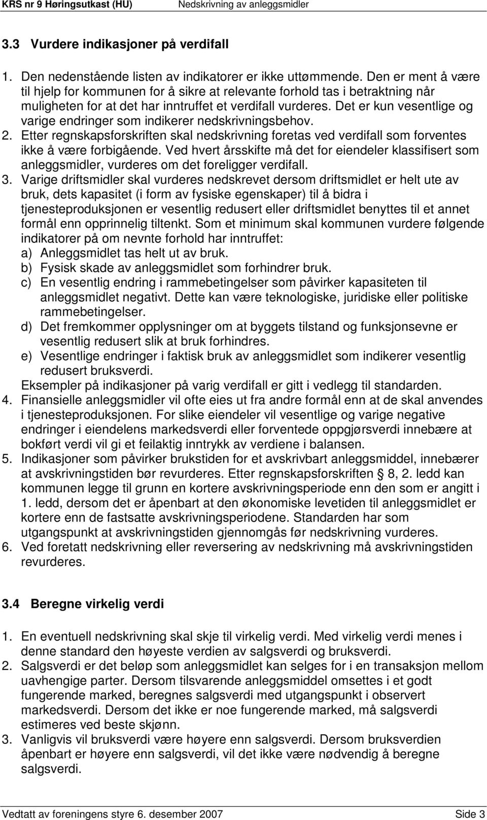 Det er kun vesentlige og varige endringer som indikerer nedskrivningsbehov. 2. Etter regnskapsforskriften skal nedskrivning foretas ved verdifall som forventes ikke å være forbigående.