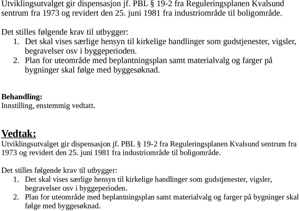 Plan for uteområde med beplantningsplan samt materialvalg og farger på bygninger skal følge med byggesøknad. Innstilling, enstemmig vedtatt.