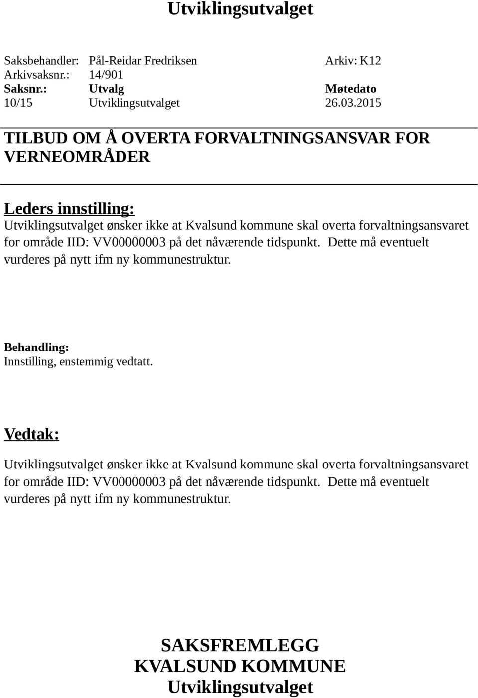 område IID: VV00000003 på det nåværende tidspunkt. Dette må eventuelt vurderes på nytt ifm ny kommunestruktur.