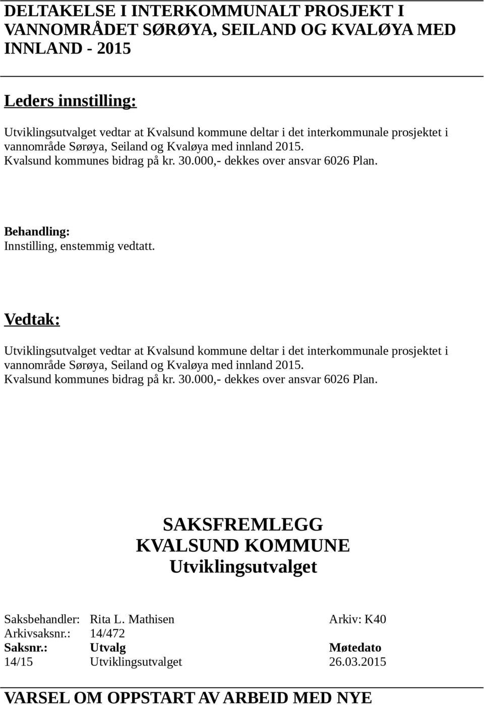 Innstilling, enstemmig vedtatt. vedtar at Kvalsund kommune deltar i det interkommunale  Saksbehandler: Rita L. Mathisen Arkiv: K40 Arkivsaksnr.