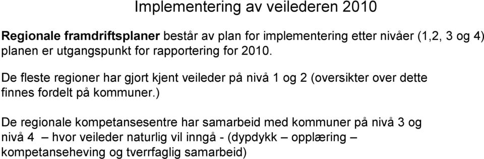 De fleste regioner har gjort kjent veileder på nivå 1 og 2 (oversikter over dette finnes fordelt på kommuner.