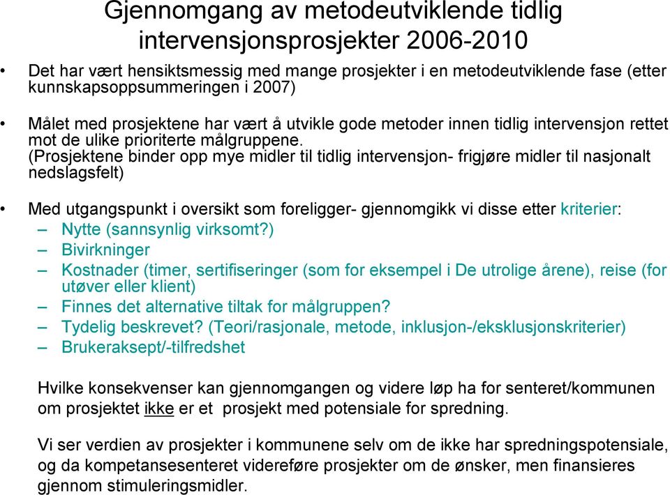 (Prosjektene binder opp mye midler til tidlig intervensjon- frigjøre midler til nasjonalt nedslagsfelt) Med utgangspunkt i oversikt som foreligger- gjennomgikk vi disse etter kriterier: Nytte