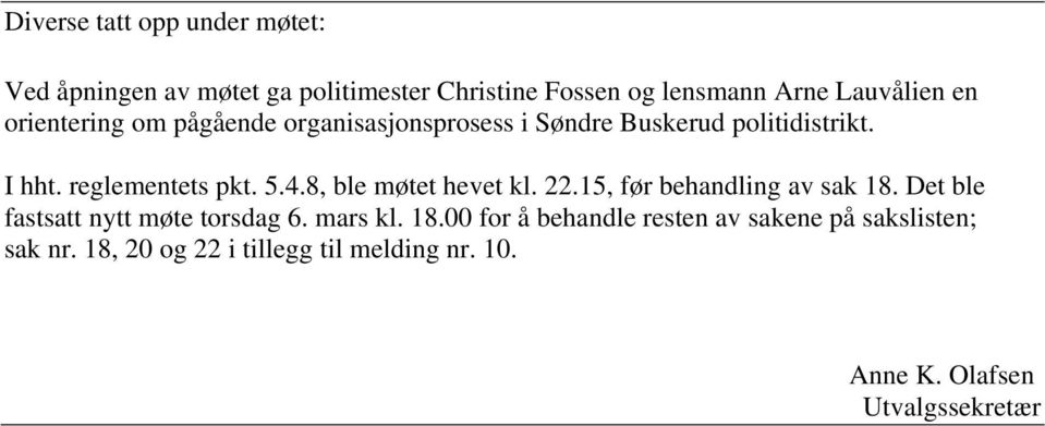 8, ble møtet hevet kl. 22.15, før behandling av sak 18. Det ble fastsatt nytt møte torsdag 6. mars kl. 18.00 for å behandle resten av sakene på sakslisten; sak nr.