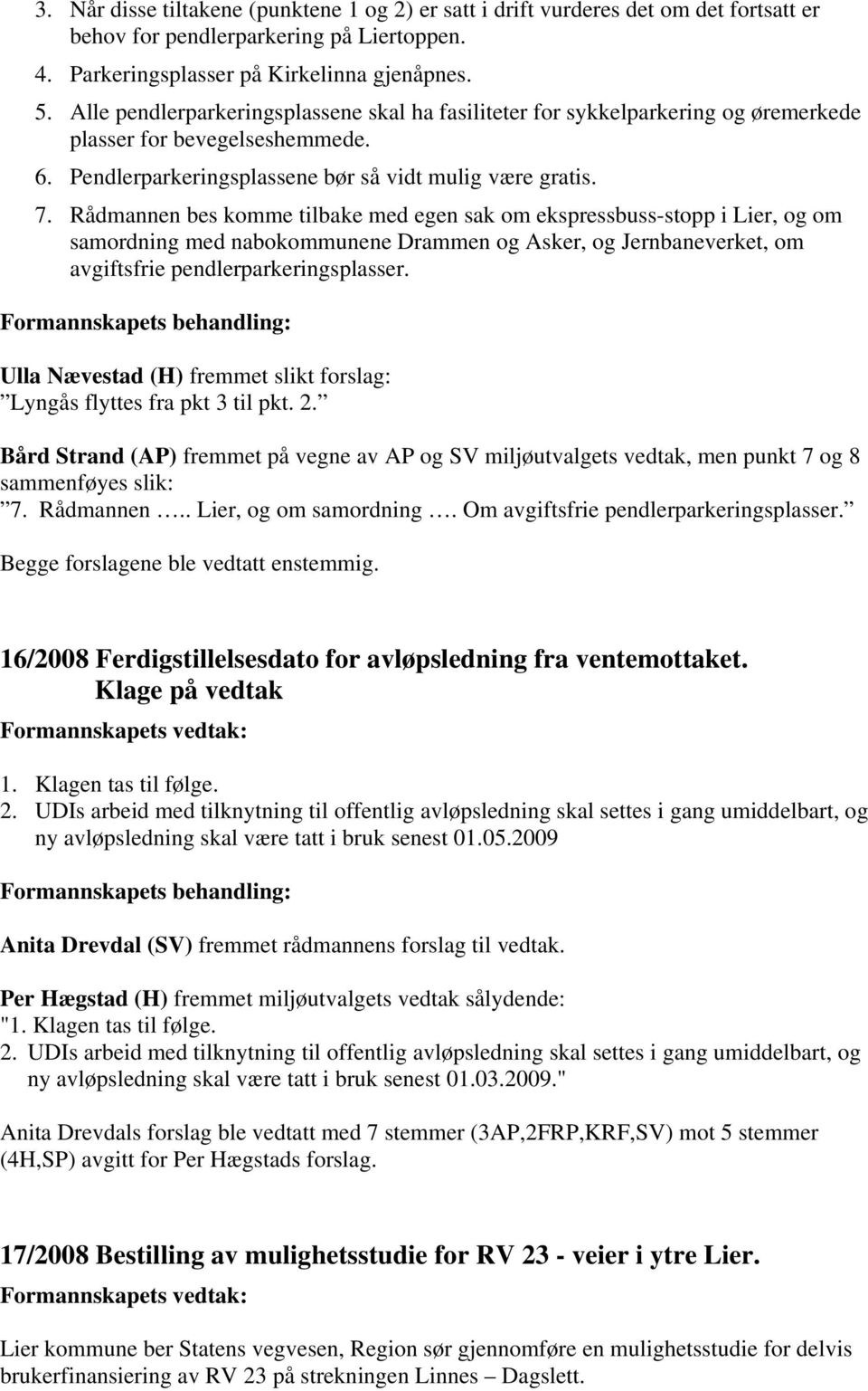 Rådmannen bes komme tilbake med egen sak om ekspressbuss-stopp i Lier, og om samordning med nabokommunene Drammen og Asker, og Jernbaneverket, om avgiftsfrie pendlerparkeringsplasser.