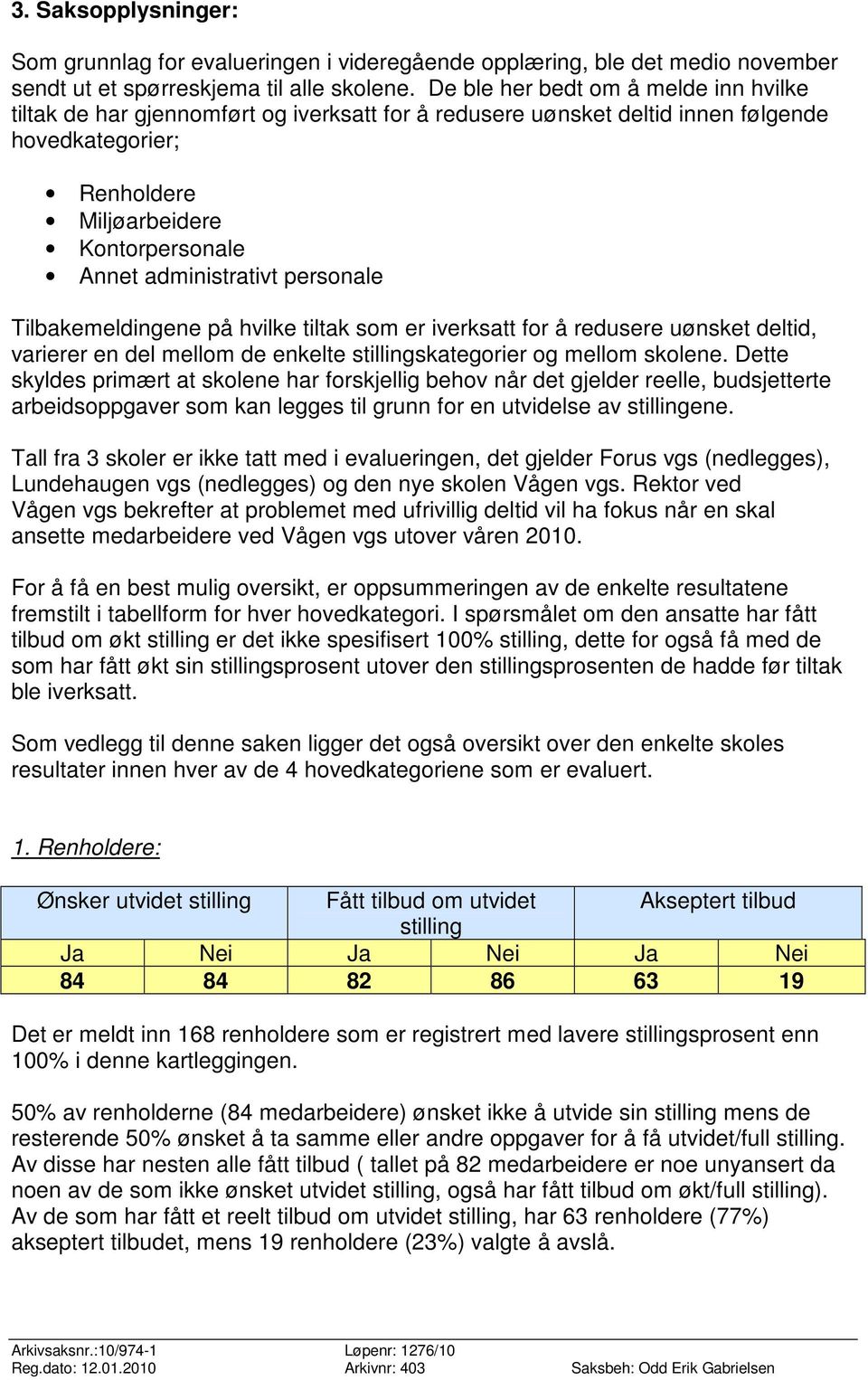 administrativt personale Tilbakemeldingene på hvilke tiltak som er iverksatt for å redusere uønsket deltid, varierer en del mellom de enkelte stillingskategorier og mellom skolene.