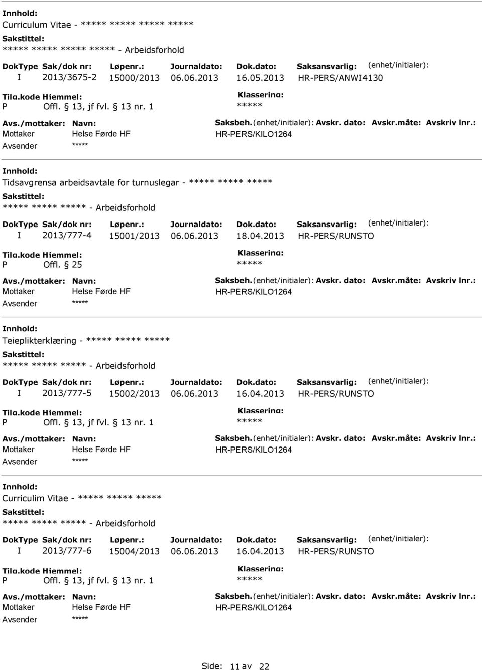 måte: Avskriv lnr.: HR-ERS/KLO1264 Teieplikterklæring - - Arbeidsforhold 2013/777-5 15002/2013 16.04.2013 HR-ERS/RNSTO Avs./mottaker: Navn: Saksbeh. Avskr. dato: Avskr.