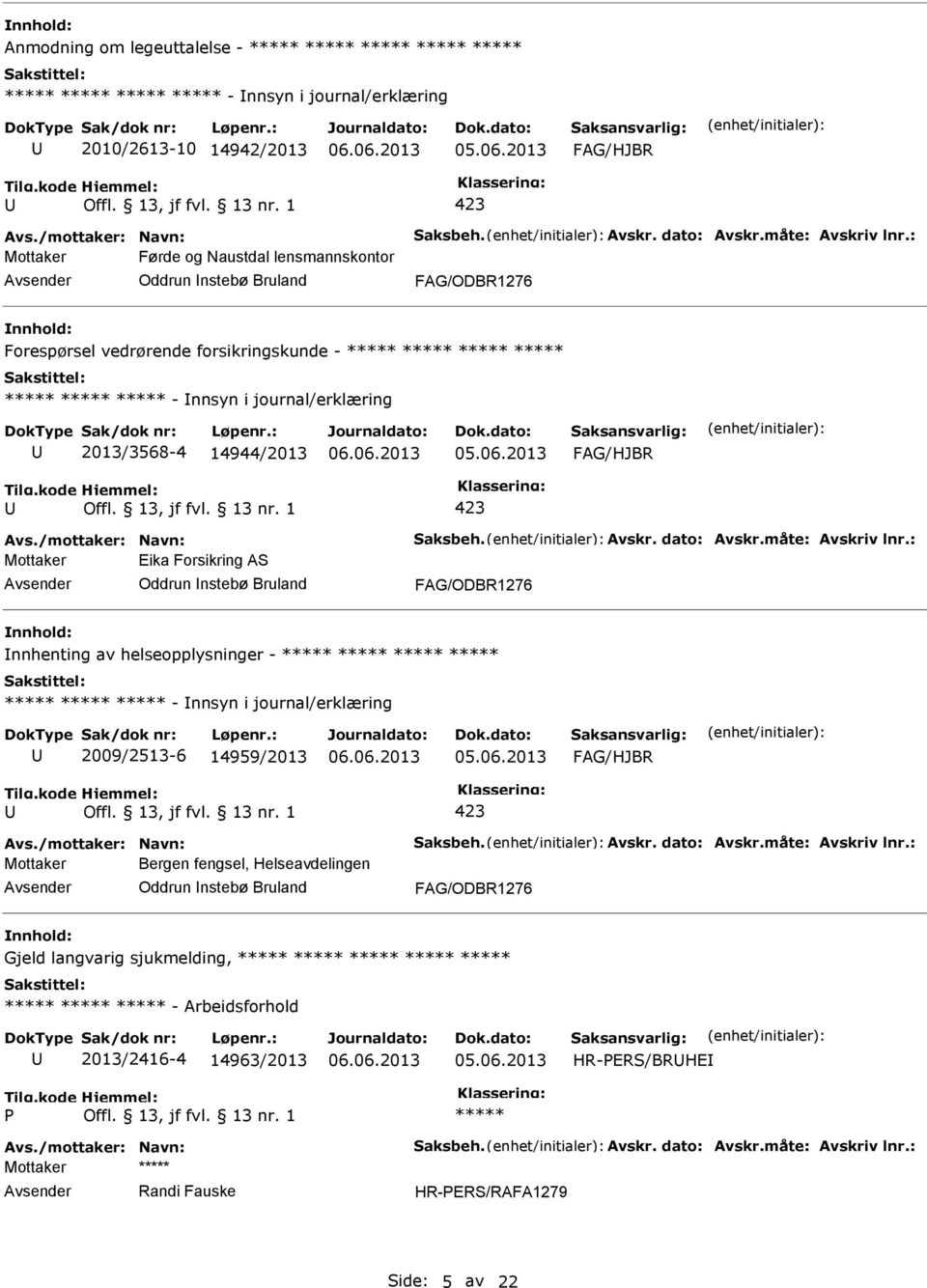 dato: Avskr.måte: Avskriv lnr.: Mottaker Eika Forsikring AS Oddrun nstebø Bruland nnhenting av helseopplysninger - - nnsyn i journal/erklæring 2009/2513-6 14959/2013 Avs./mottaker: Navn: Saksbeh.