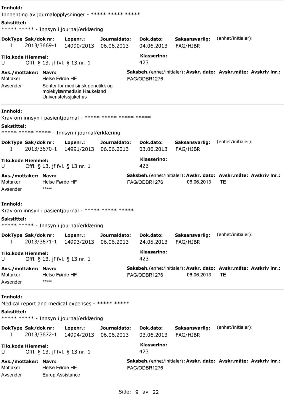 /mottaker: Navn: Saksbeh. Avskr. dato: Avskr.måte: Avskriv lnr.: TE Krav om innsyn i pasientjournal - - nnsyn i journal/erklæring 2013/3671-1 14993/2013 24.05.2013 Avs./mottaker: Navn: Saksbeh. Avskr. dato: Avskr.måte: Avskriv lnr.: TE Medical report and medical expenses - - nnsyn i journal/erklæring 2013/3672-1 14994/2013 03.