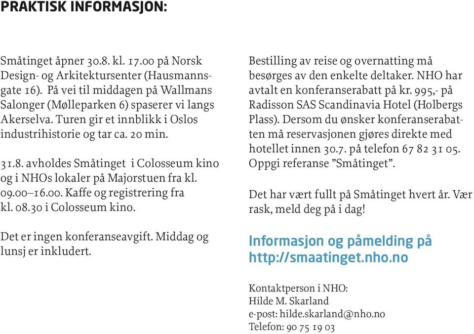 30 i Colosseum kino. Det er ingen konferanseavgift. Middag og lunsj er inkludert. Bestilling av reise og overnatting må besørges av den enkelte deltaker. NHO har avtalt en konferanserabatt på kr.