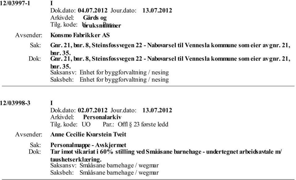 Saksansv: Enhet for byggforvaltning / nesing Saksbeh: Enhet for byggforvaltning / nesing 12/03998-3 I Dok.dato: 02.07.2012 Jour.dato: 13.07.2012 Tilg.