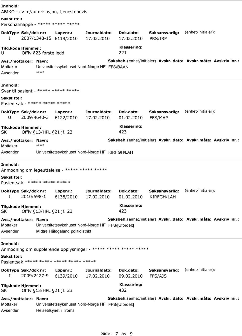 måte: Avskriv lnr.: niversitetssykehuset Nord-Norge HF KRFGH/LAH Anmodning om legeuttalelse - ***** ***** ***** 2010/598-1 6138/2010 01.02.2010 KRFGH/LAH Avs./mottaker: Navn: Saksbeh. Avskr. dato: Avskr.