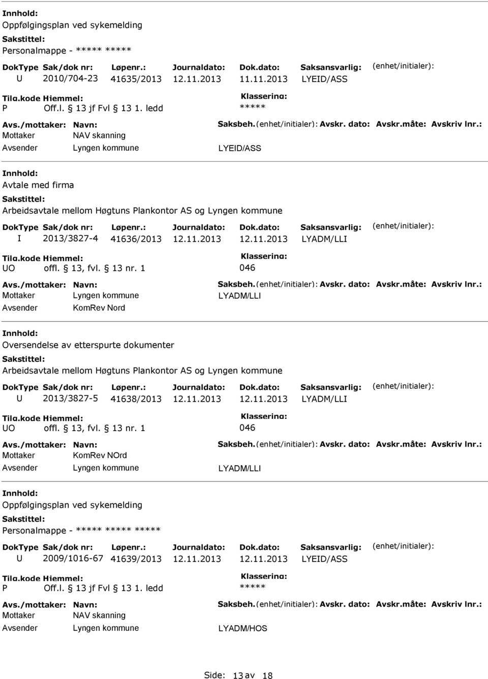 måte: Avskriv lnr.: LYADM/LL KomRev Nord Oversendelse av etterspurte dokumenter Arbeidsavtale mellom Høgtuns lankontor AS og 2013/3827-5 41638/2013 LYADM/LL O 046 Avs./mottaker: Navn: Saksbeh.