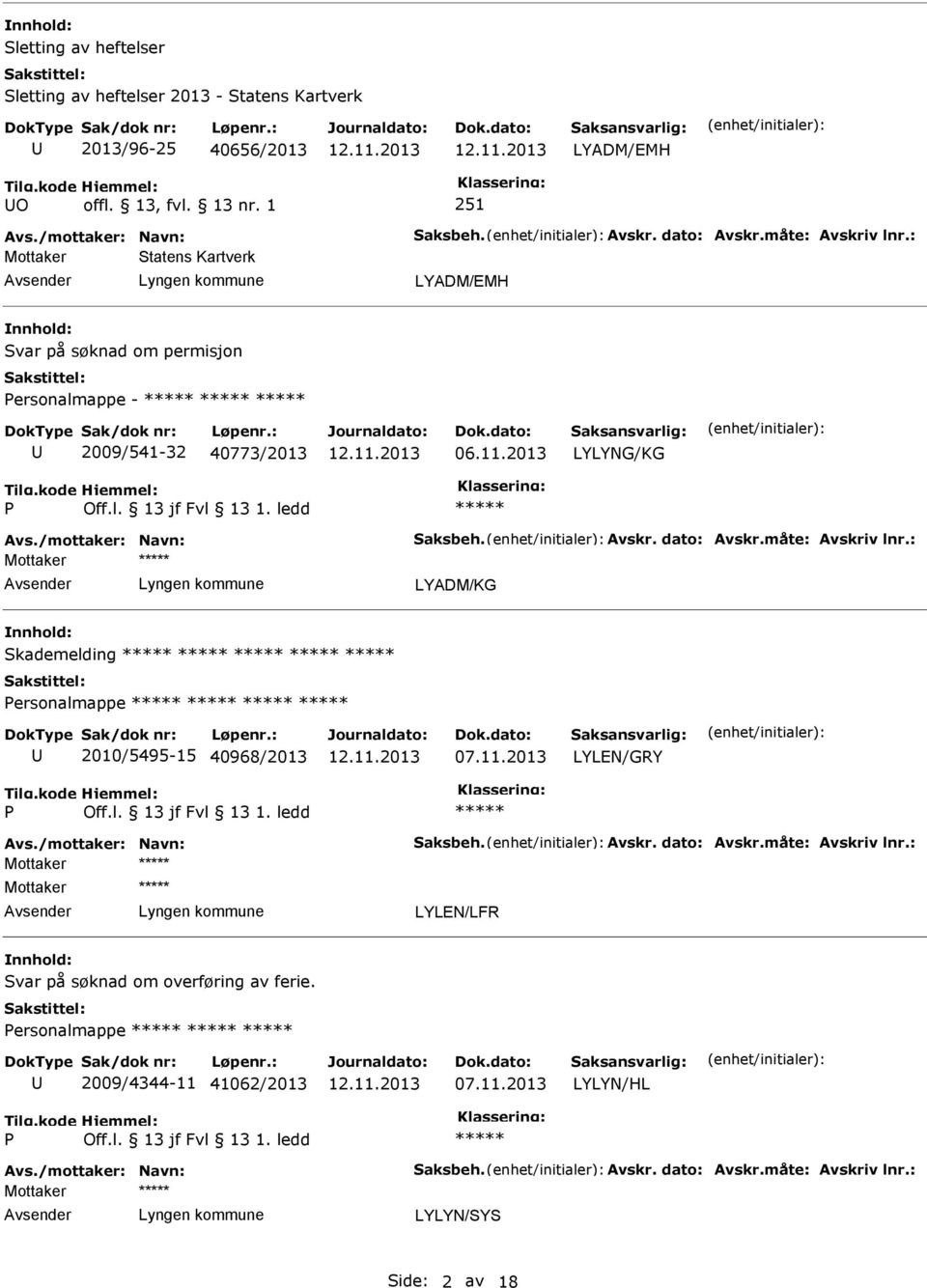 måte: Avskriv lnr.: Mottaker LYADM/KG Skademelding ersonalmappe 2010/5495-15 40968/2013 LYLEN/GRY Avs./mottaker: Navn: Saksbeh. Avskr. dato: Avskr.måte: Avskriv lnr.: Mottaker Mottaker LYLEN/LFR Svar på søknad om overføring av ferie.