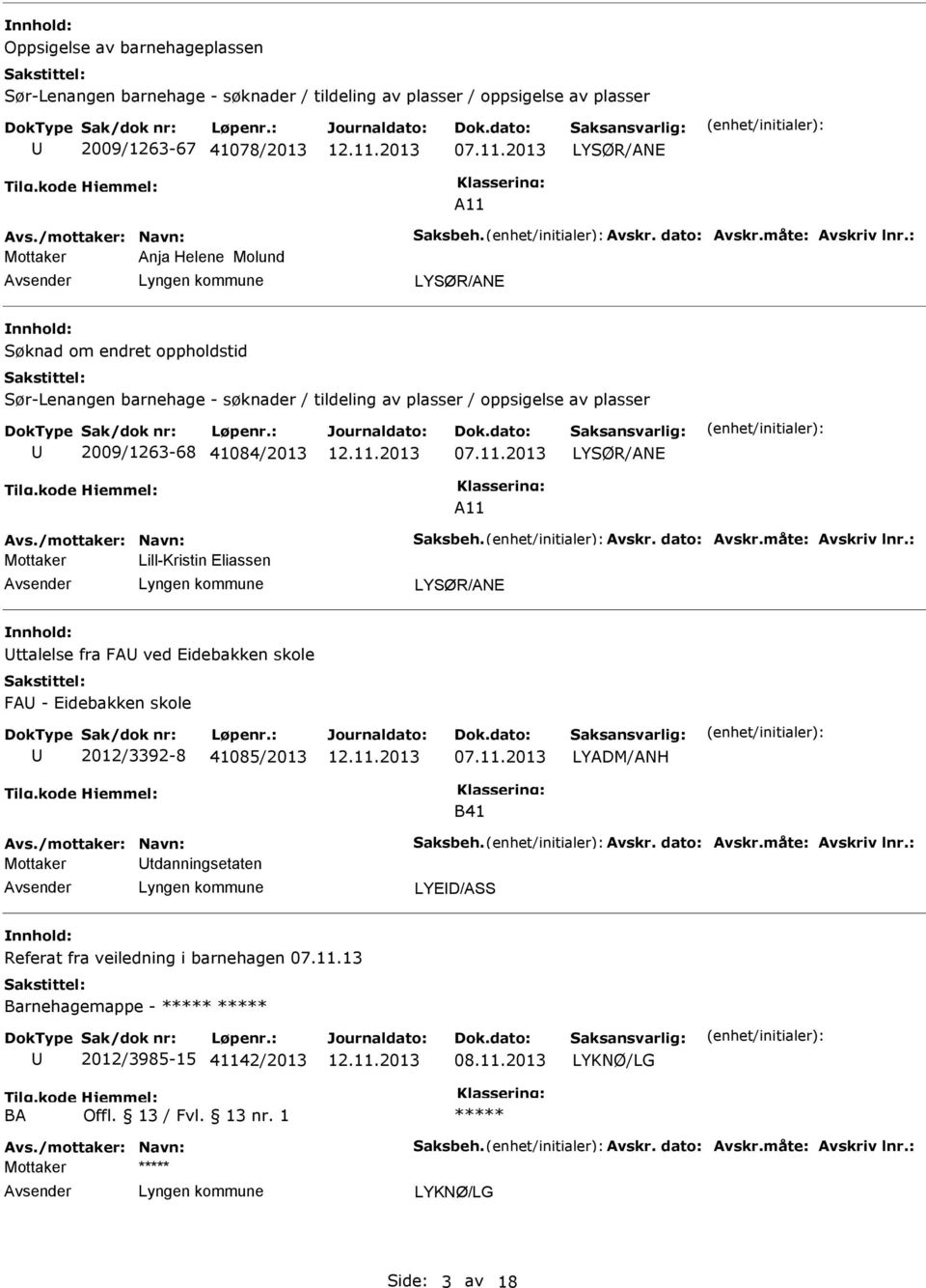 : Mottaker Anja Helene Molund LYSØR/ANE Søknad om endret oppholdstid Sør-Lenangen barnehage - søknader / tildeling av plasser / oppsigelse av plasser 2009/1263-68 41084/2013 LYSØR/ANE A11 Avs.