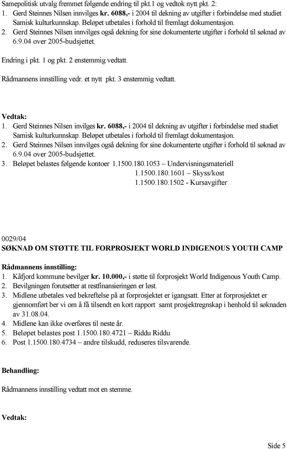 9.04 over 2005-budsjettet. Endring i pkt. 1 og pkt. 2 enstemmig vedtatt. Rådmannens innstilling vedr. et nytt pkt. 3 enstemmig vedtatt. 1. Gerd Steinnes Nilsen invilges kr. 9.04 over 2005-budsjettet. 3. Beløpet belastes følgende kontoer 1.