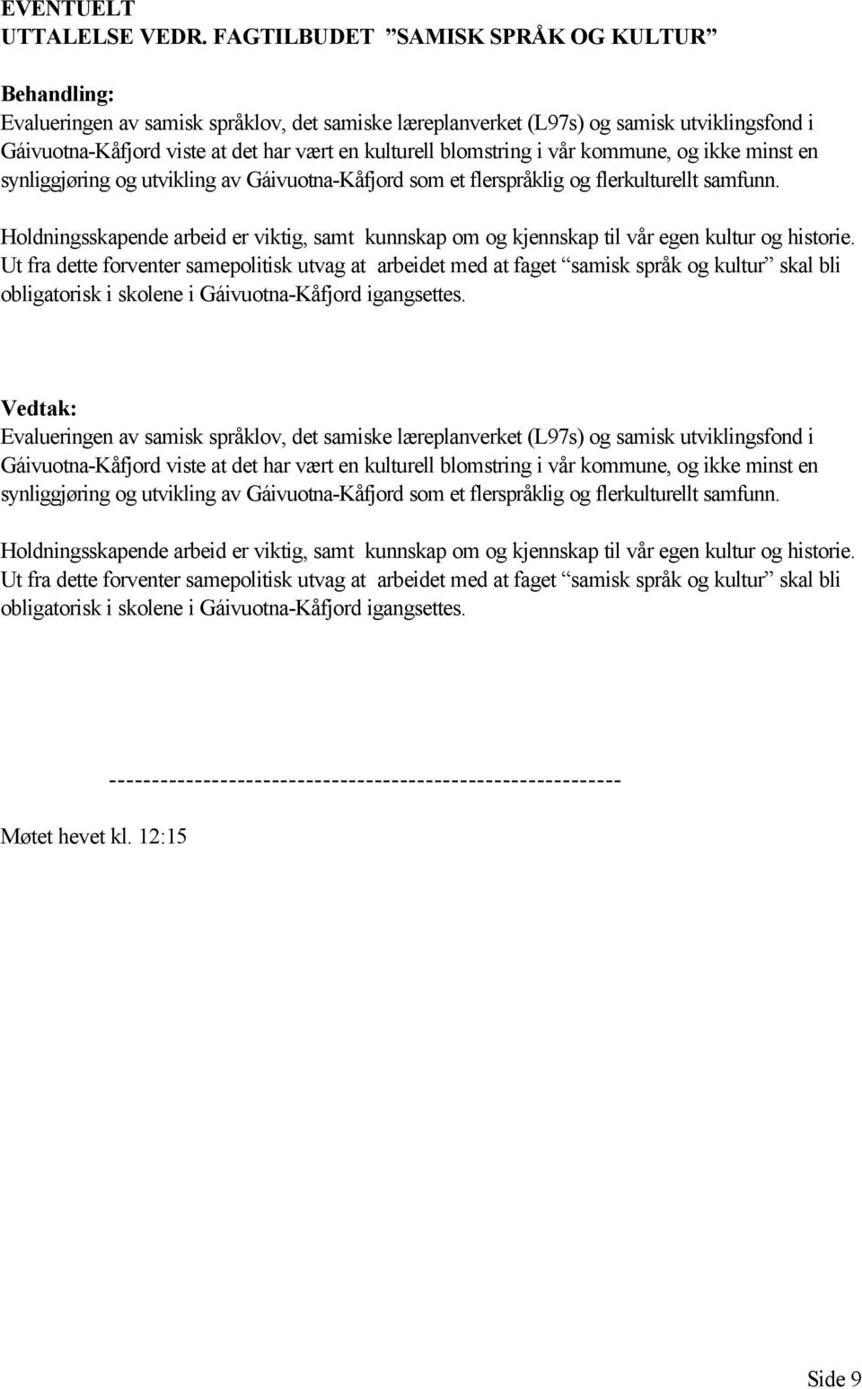 kommune, og ikke minst en synliggjøring og utvikling av Gáivuotna-Kåfjord som et flerspråklig og flerkulturellt samfunn.