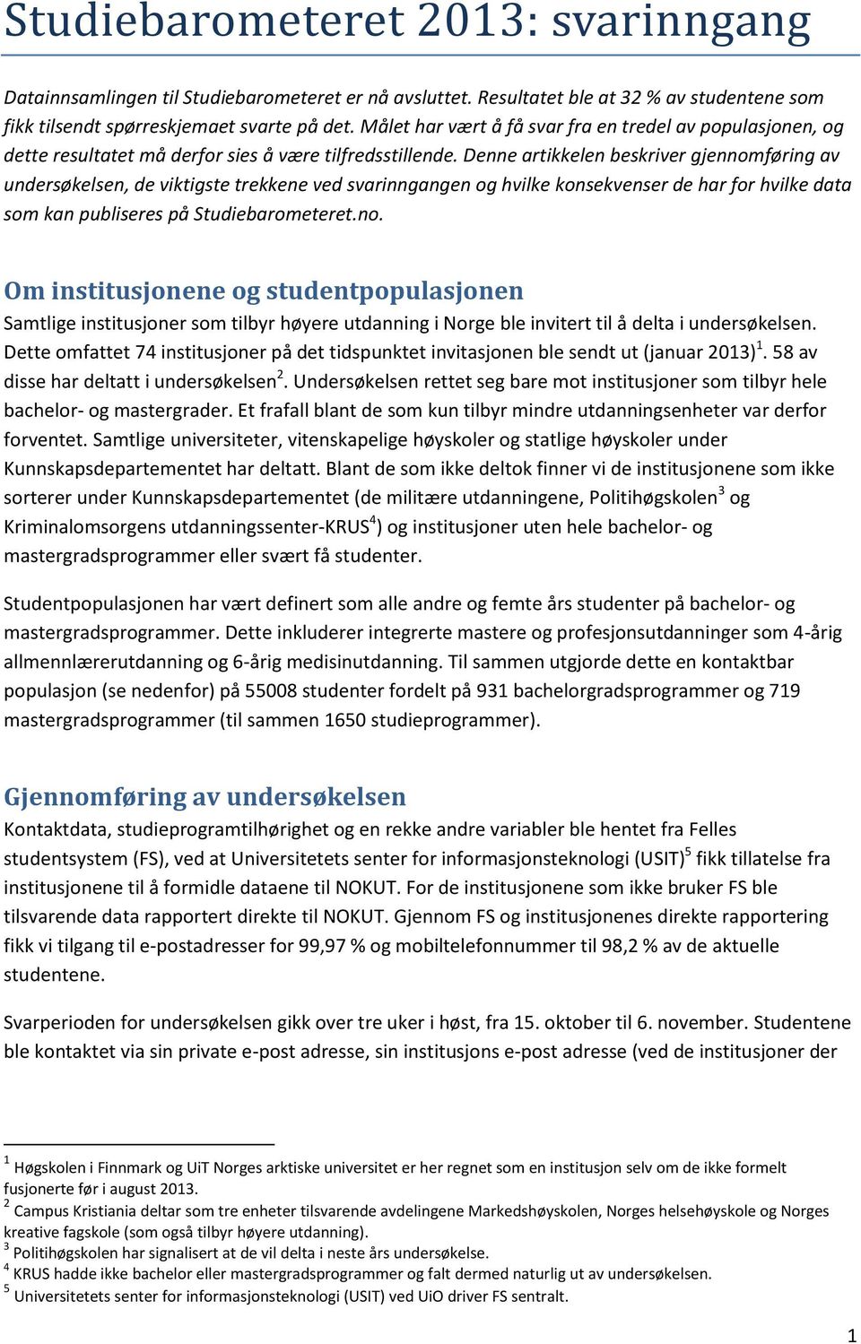 Denne artikkelen beskriver gjennomføring av undersøkelsen, de viktigste trekkene ved svarinngangen og hvilke konsekvenser de har for hvilke data som kan publiseres på Studiebarometeret.no. Om institusjonene og studentpopulasjonen Samtlige institusjoner som tilbyr høyere utdanning i Norge ble invitert til å delta i undersøkelsen.