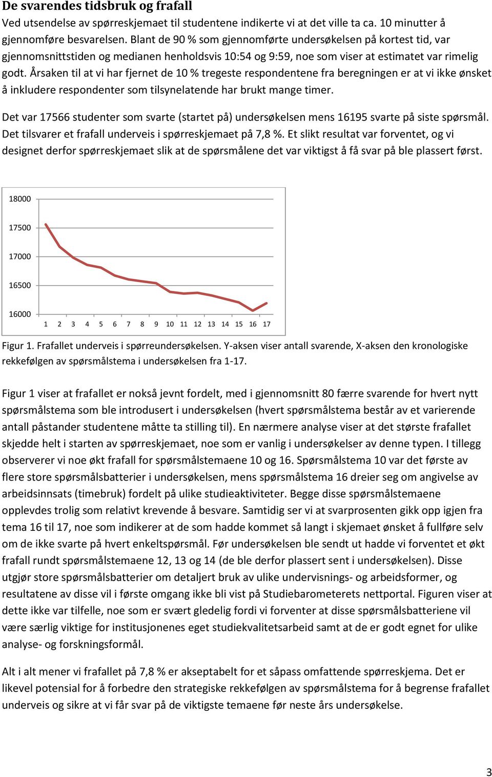 Årsaken til at vi har fjernet de 10 % tregeste respondentene fra beregningen er at vi ikke ønsket å inkludere respondenter som tilsynelatende har brukt mange timer.