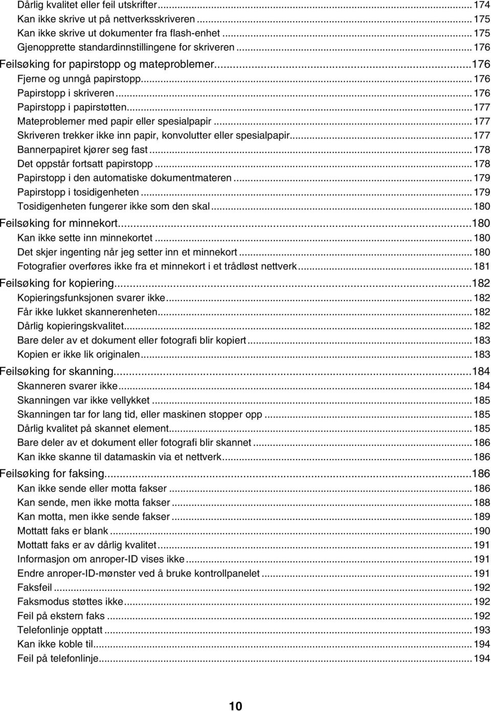 ..177 Skriveren trekker ikke inn papir, konvolutter eller spesialpapir...177 Bannerpapiret kjører seg fast...178 Det oppstår fortsatt papirstopp...178 Papirstopp i den automatiske dokumentmateren.