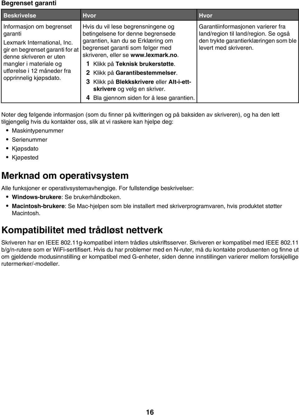 Hvis du vil lese begrensningene og betingelsene for denne begrensede garantien, kan du se Erklæring om begrenset garanti som følger med skriveren, eller se www.lexmark.no.