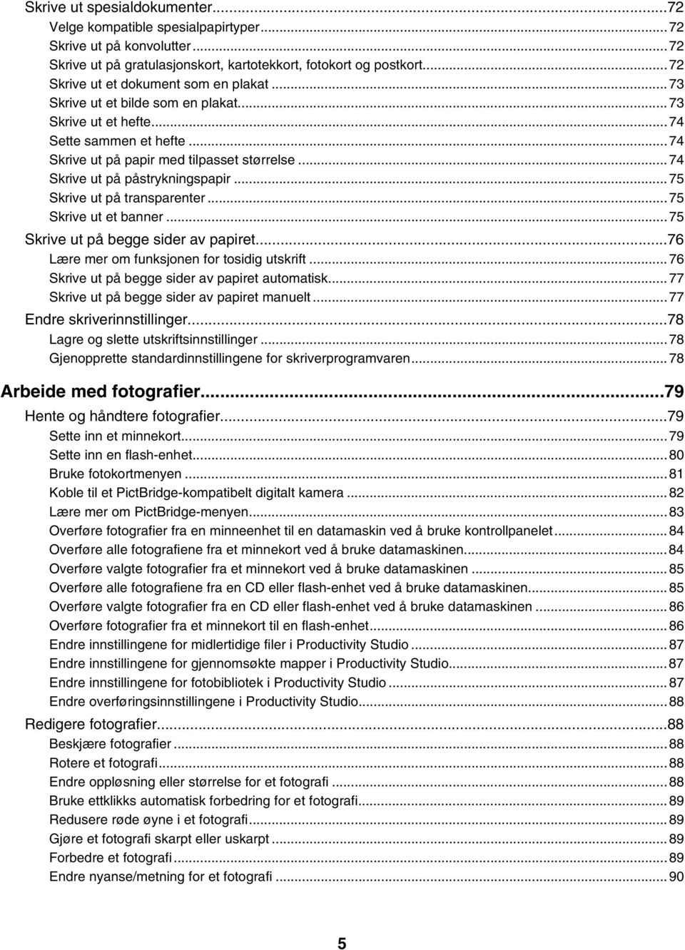 ..74 Skrive ut på påstrykningspapir...75 Skrive ut på transparenter...75 Skrive ut et banner...75 Skrive ut på begge sider av papiret...76 Lære mer om funksjonen for tosidig utskrift.