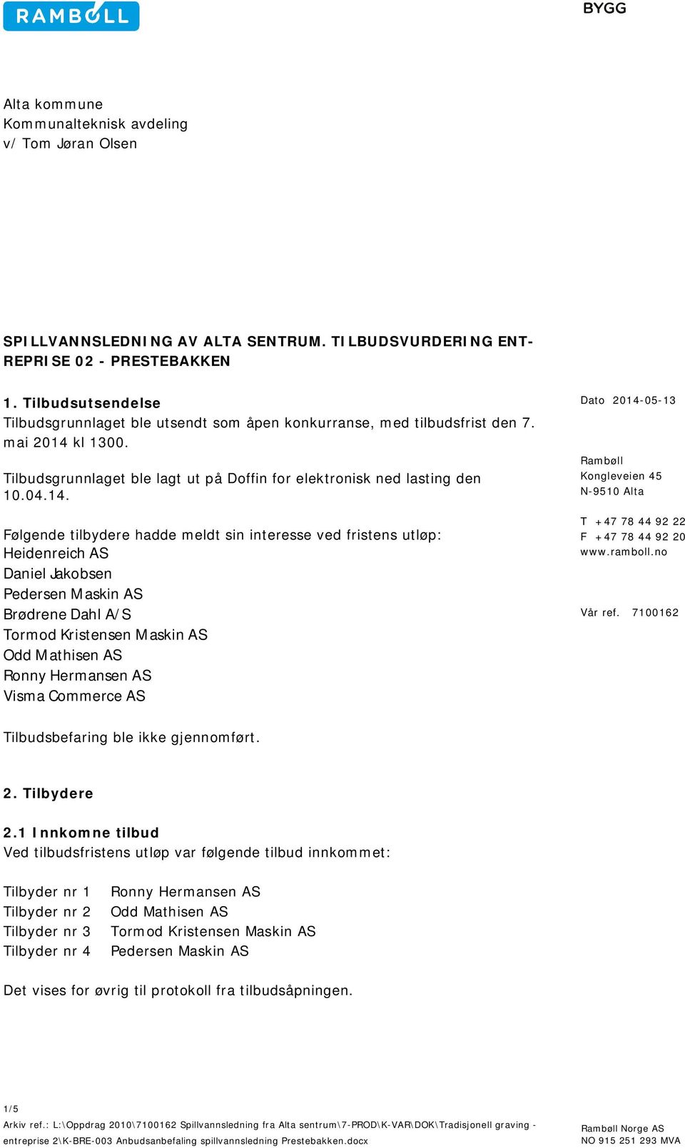 kl 1300. Tilbudsgrunnlaget ble lagt ut på Doffin for elektronisk ned lasting den 10.04.14.