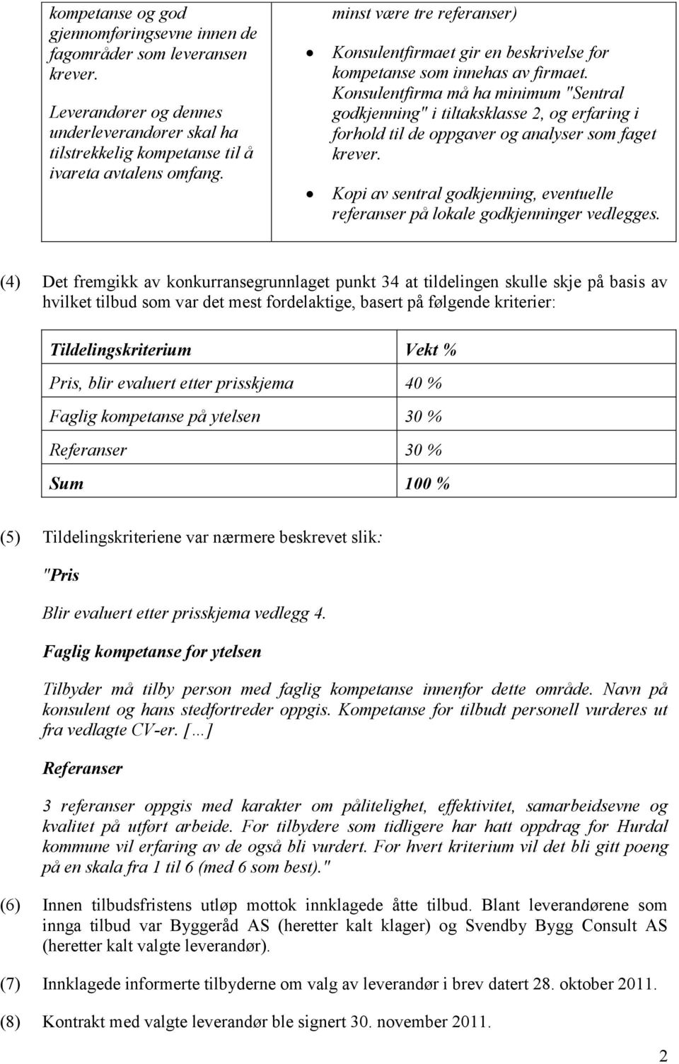 Konsulentfirma må ha minimum "Sentral godkjenning" i tiltaksklasse 2, og erfaring i forhold til de oppgaver og analyser som faget krever.