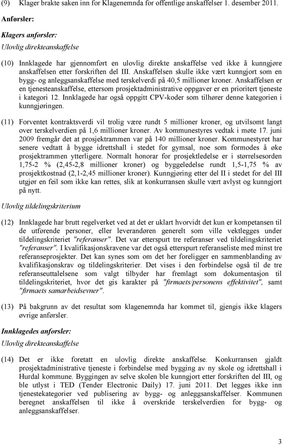 Anskaffelsen skulle ikke vært kunngjort som en bygg- og anleggsanskaffelse med terskelverdi på 40,5 millioner kroner.