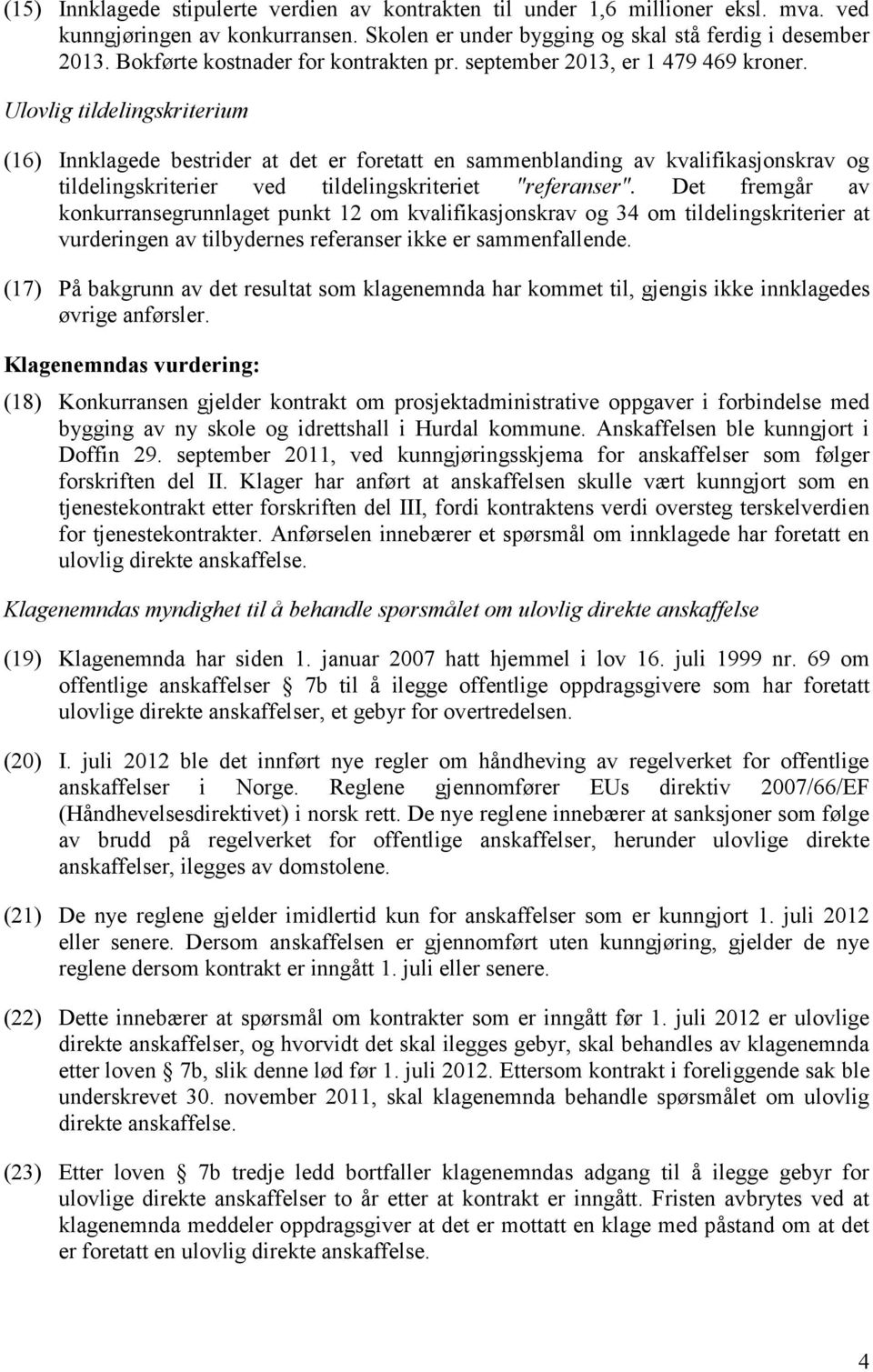 Ulovlig tildelingskriterium (16) Innklagede bestrider at det er foretatt en sammenblanding av kvalifikasjonskrav og tildelingskriterier ved tildelingskriteriet "referanser".