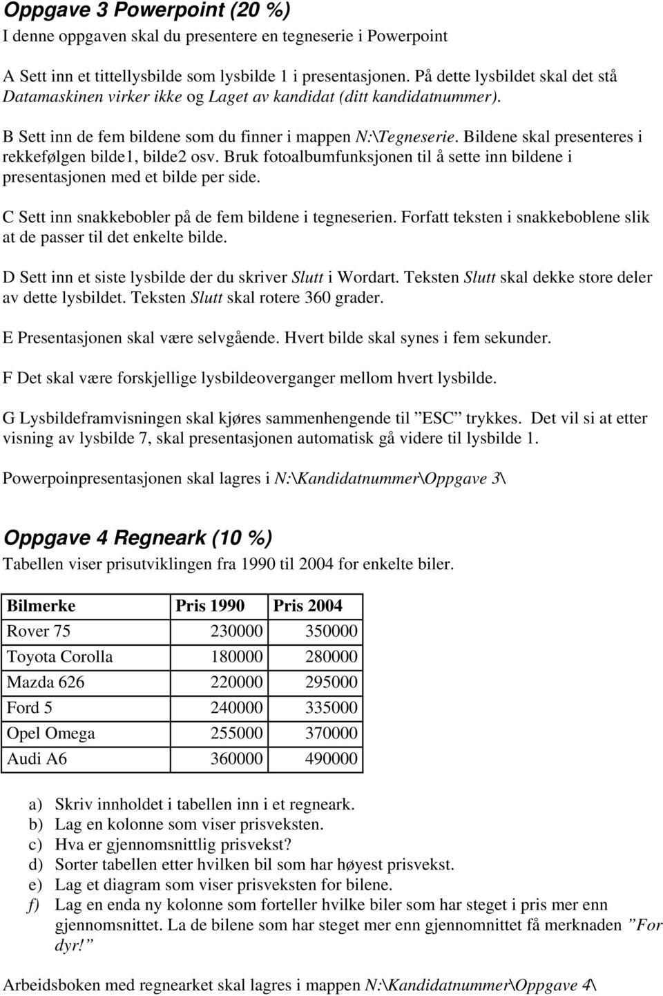 Bildene skal presenteres i rekkefølgen bilde1, bilde2 osv. Bruk fotoalbumfunksjonen til å sette inn bildene i presentasjonen med et bilde per side.