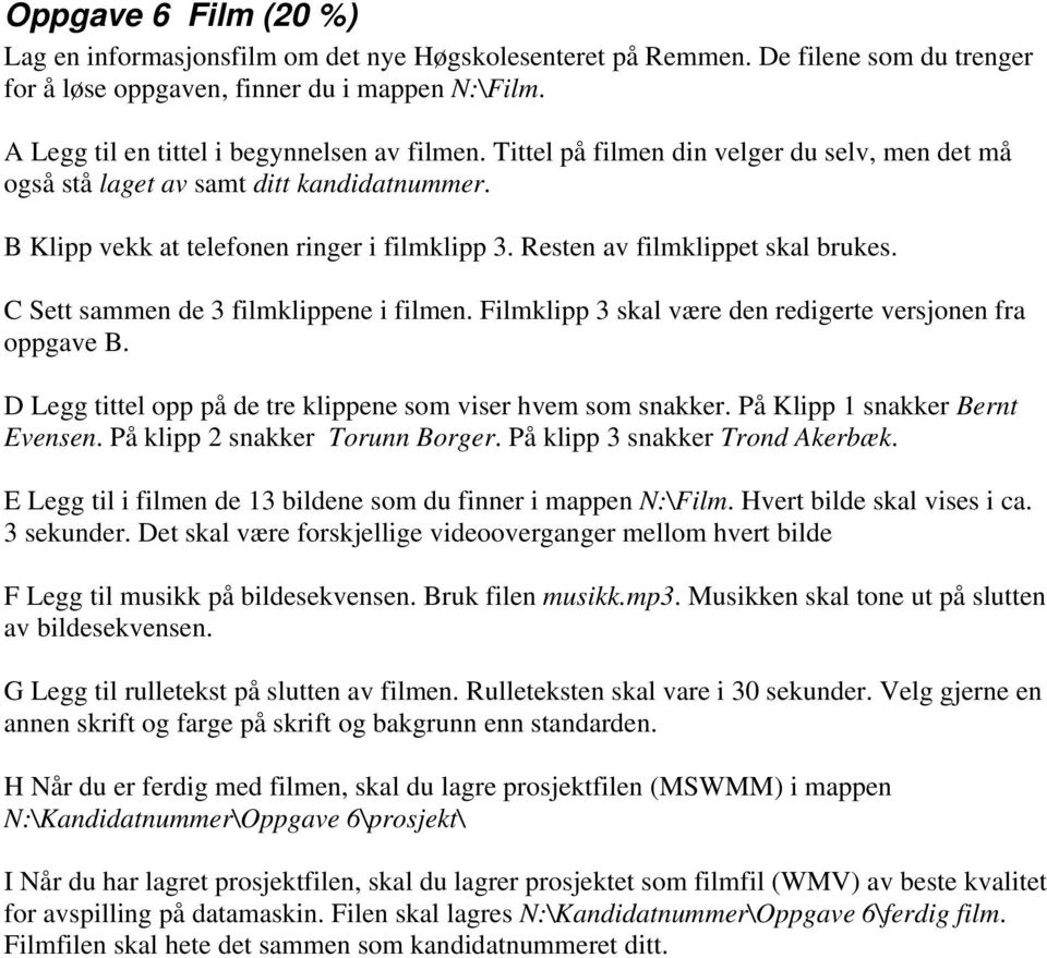 Resten av filmklippet skal brukes. C Sett sammen de 3 filmklippene i filmen. Filmklipp 3 skal være den redigerte versjonen fra oppgave B.