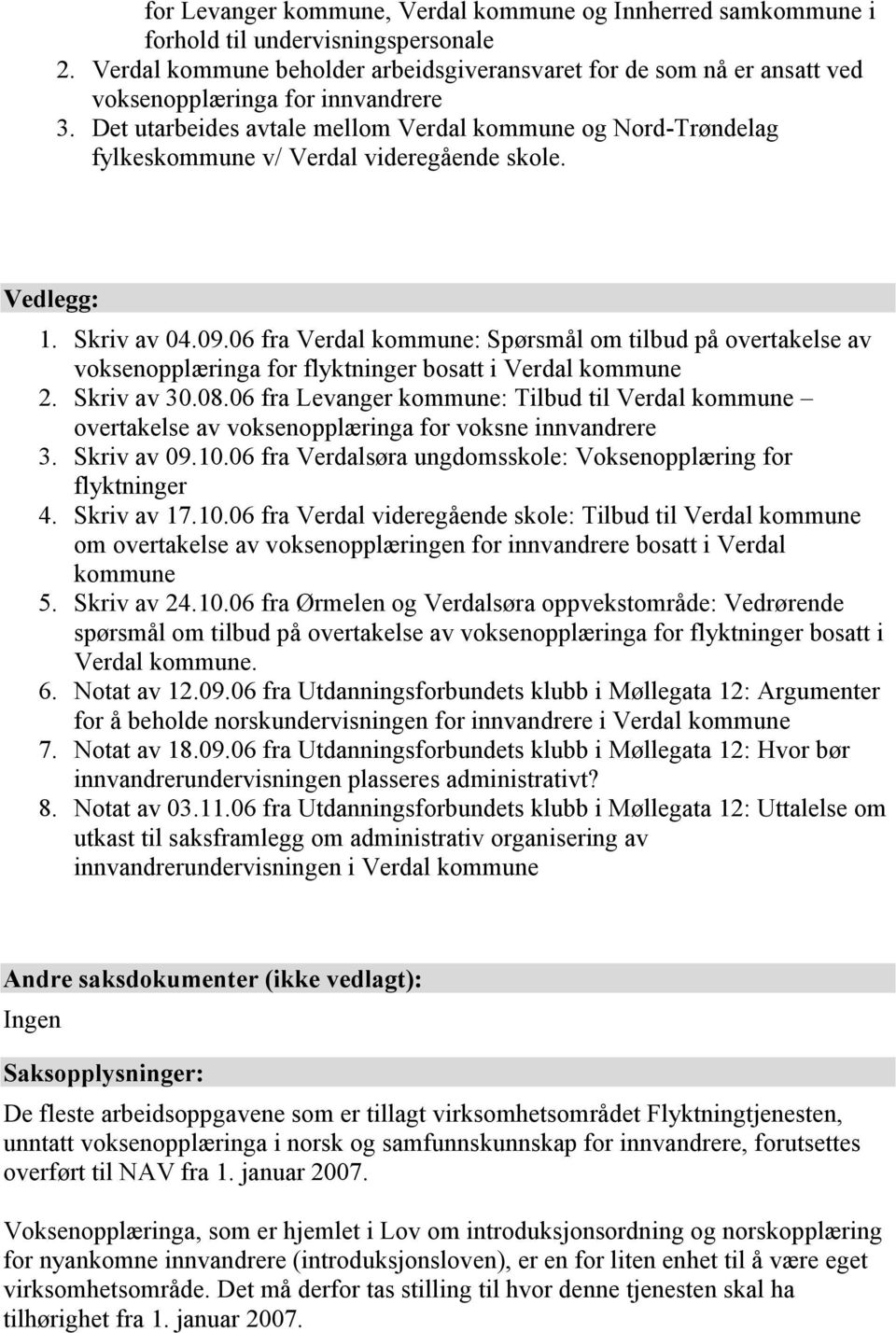 Det utarbeides avtale mellom Verdal kommune og Nord-Trøndelag fylkeskommune v/ Verdal videregående skole. Vedlegg: 1. Skriv av 04.09.