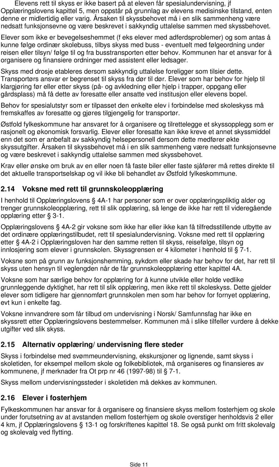 Elever som ikke er bevegelseshemmet (f eks elever med adferdsproblemer) og som antas å kunne følge ordinær skolebuss, tilbys skyss med buss - eventuelt med følgeordning under reisen eller tilsyn/