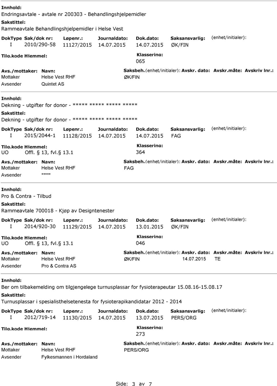 /mottaker: Navn: Saksbeh. Avskr. dato: Avskr.måte: Avskriv lnr.: Avsender ***** nnhold: Pro & Contra - Tilbud 2014/920-30 11129/2015 13.01.2015 Avs./mottaker: Navn: Saksbeh. Avskr. dato: Avskr.måte: Avskriv lnr.: TE Avsender Pro & Contra AS nnhold: Ber om tilbakemelding om tilgjengelege turnusplassar for fysioterapeutar 15.