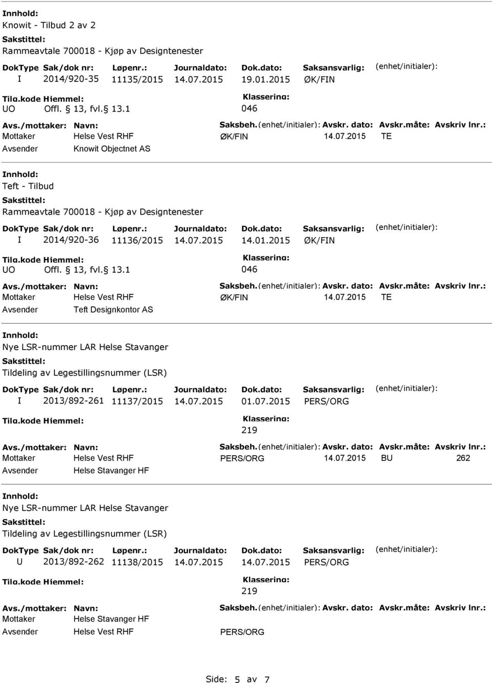 : TE Avsender Teft Designkontor AS nnhold: Nye LSR-nummer LAR Helse Stavanger 2013/892-261 11137/2015 01.07.2015 Avs./mottaker: Navn: Saksbeh. Avskr. dato: Avskr.