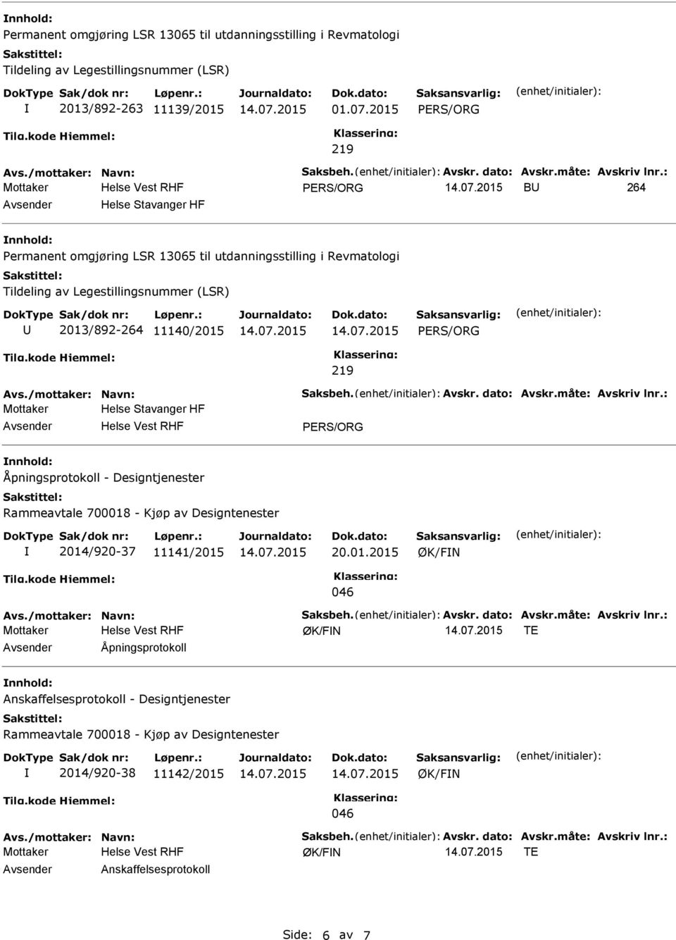 måte: Avskriv lnr.: Mottaker Helse Stavanger HF Avsender Helse Vest RHF nnhold: Åpningsprotokoll - Designtjenester 2014/920-37 11141/2015 20.01.2015 Avs./mottaker: Navn: Saksbeh. Avskr. dato: Avskr.