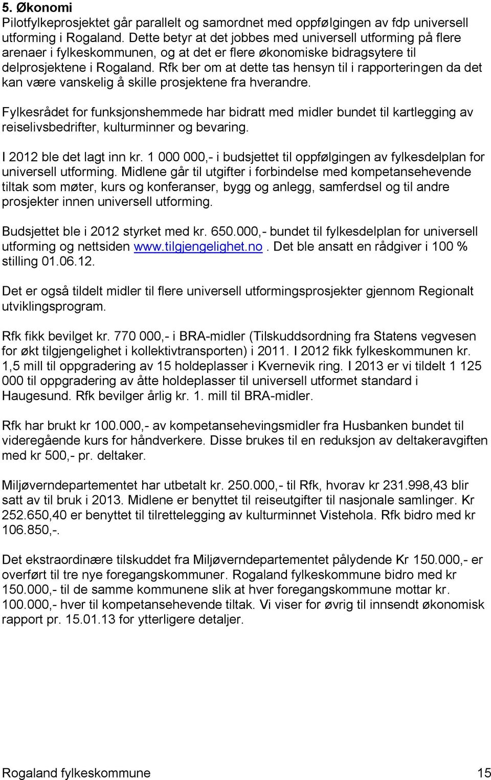 Rfk ber om at dette tas hensyn til i rapporteringen da det kan være vanskelig å skille prosjektene fra hverandre.