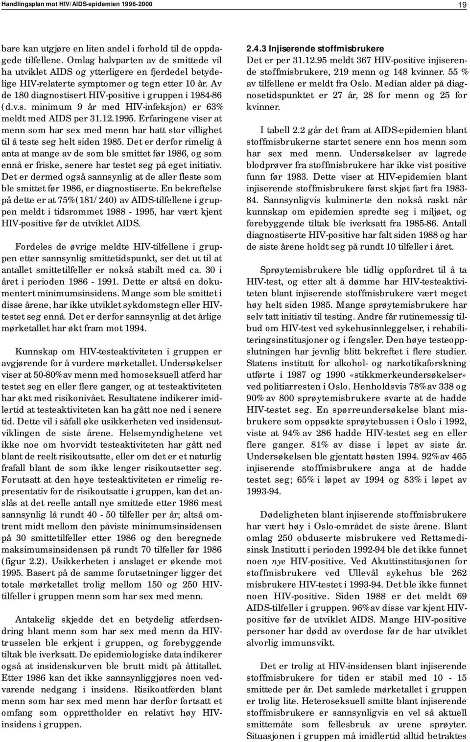 12.1995. Erfaringene viser at menn som har sex med menn har hatt stor villighet til å teste seg helt siden 1985.