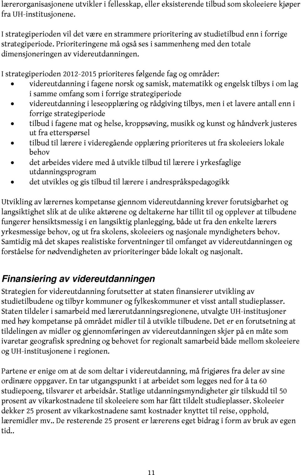 I strategiperioden 2012-2015 prioriteres følgende fag og områder: videreutdanning i fagene norsk og samisk, matematikk og engelsk tilbys i om lag i samme omfang som i forrige strategiperiode
