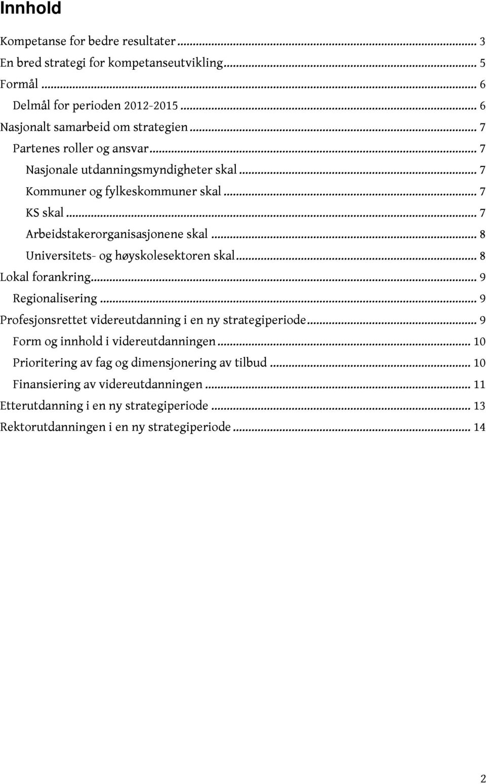 .. 8 Universitets- og høyskolesektoren skal... 8 Lokal forankring... 9 Regionalisering... 9 Profesjonsrettet videreutdanning i en ny strategiperiode.