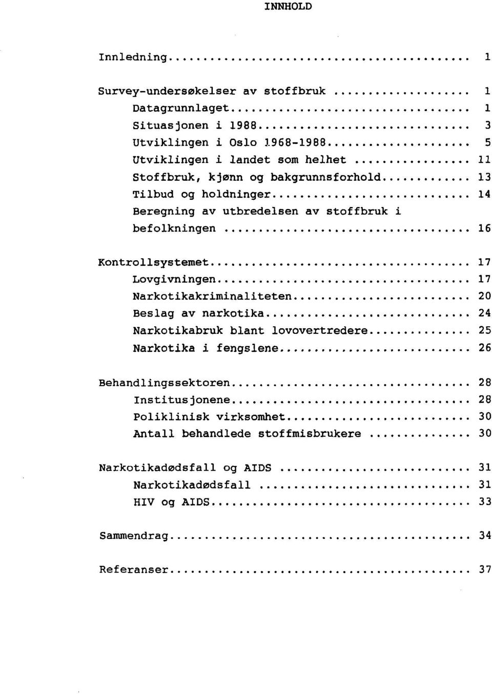 .. 17 Narkotikakriminaliteten... 20 Beslag av narkotika... Narkotikabruk blant lovovertredere... Narkotika i fengslene... 24 25 26 Behandlingssektoren... Institusjonene.