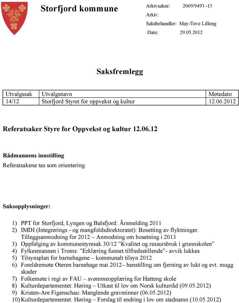 12 Rådmannens innstilling Referatsakene tas som orientering Saksopplysninger: 1) PPT for Storfjord, Lyngen og Balsfjord: Årsmelding 2011 2) IMDI (Integrerings - og mangfoldsdirektoratet): Bosetting
