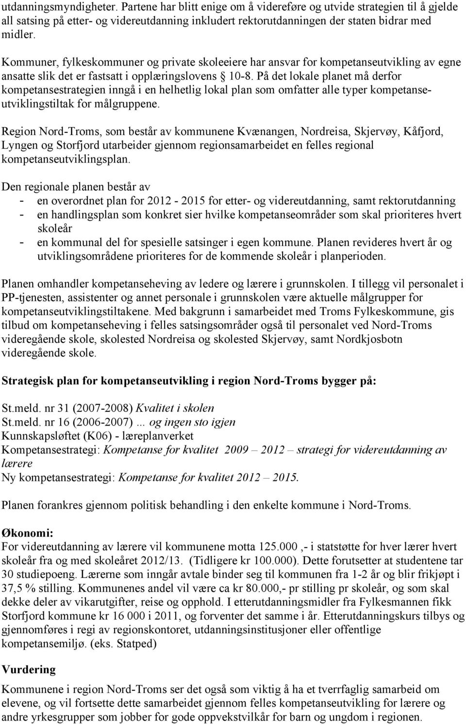 På det lokale planet må derfor kompetansestrategien inngå i en helhetlig lokal plan som omfatter alle typer kompetanseutviklingstiltak for målgruppene.