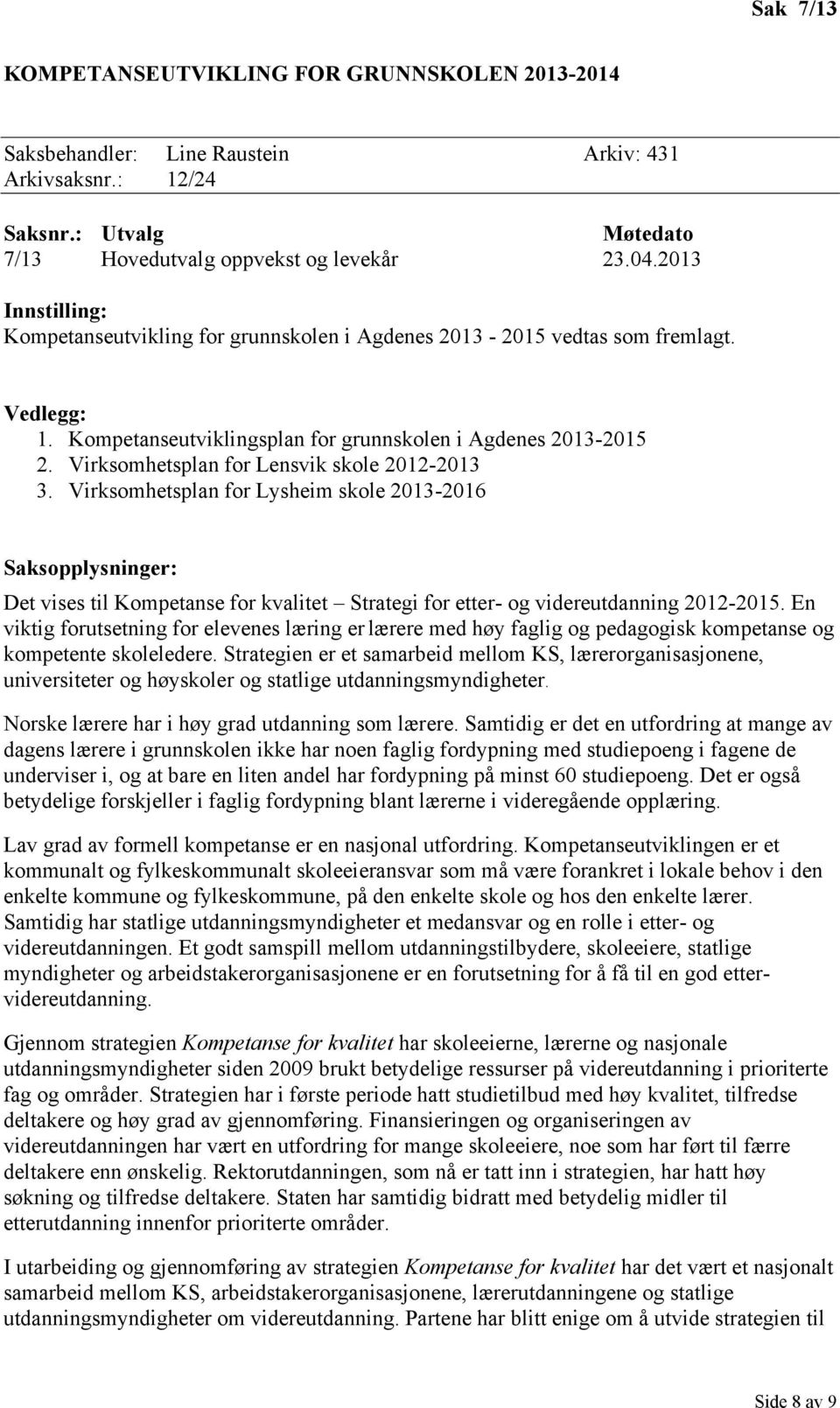 Virksomhetsplan for Lensvik skole 2012-2013 3. Virksomhetsplan for Lysheim skole 2013-2016 Saksopplysninger: Det vises til Kompetanse for kvalitet Strategi for etter- og videreutdanning 2012-2015.