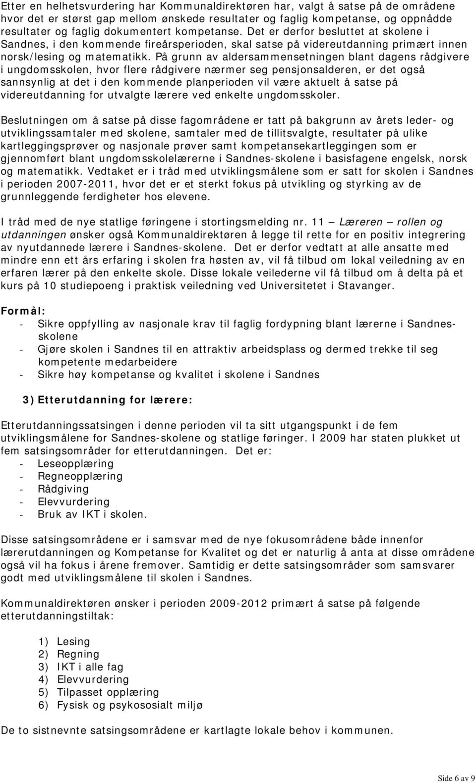 På grunn av aldersammensetningen blant dagens rådgivere i ungdomsskolen, hvor flere rådgivere nærmer seg pensjonsalderen, er det også sannsynlig at det i den kommende planperioden vil være aktuelt å