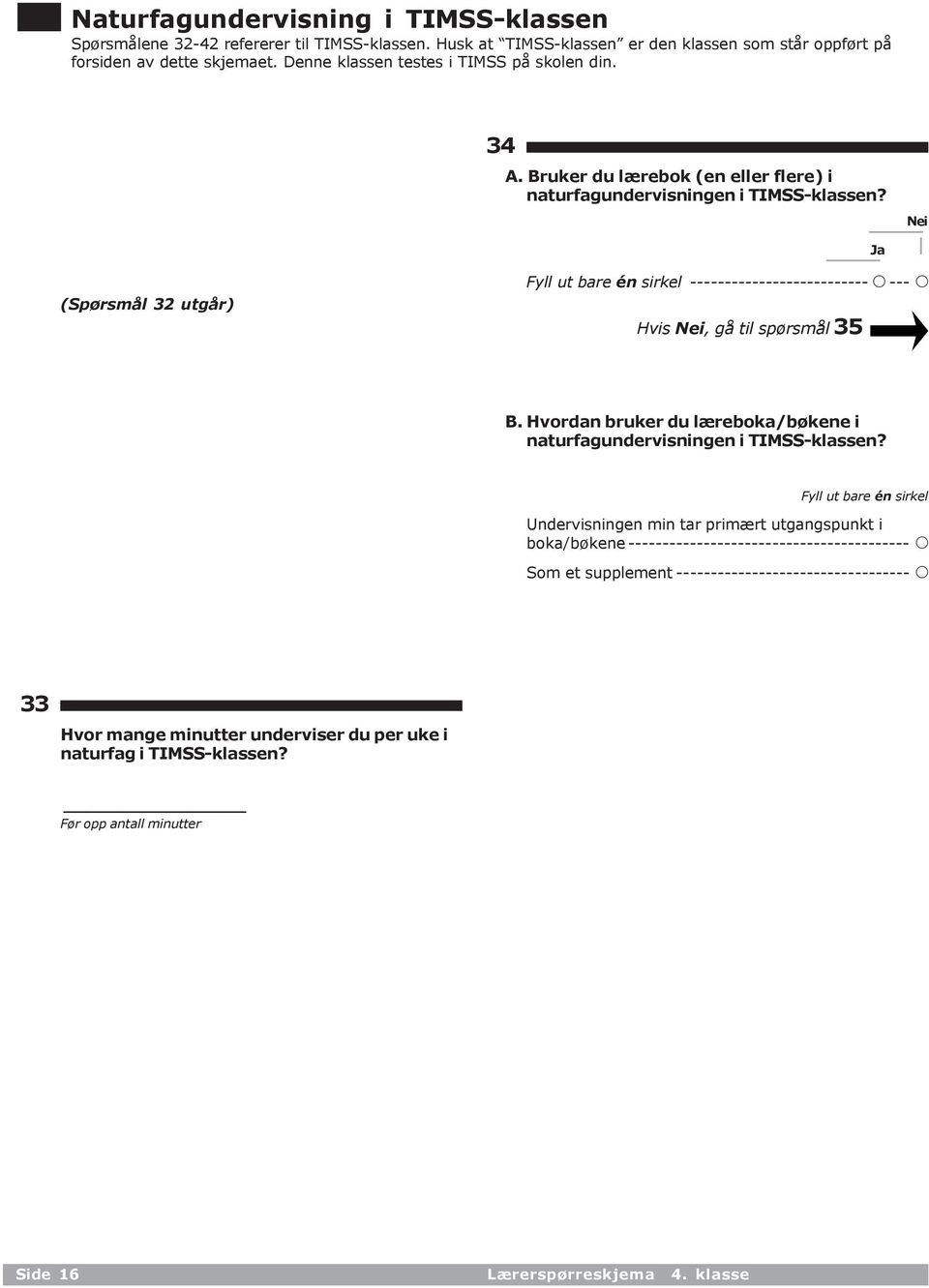 Nei Ja (Spørsmål 32 utgår) Fyll ut bare én sirkel -------------------------- A--- A Hvis Nei, gå til spørsmål 35 B. Hvordan bruker du læreboka/bøkene i naturfagundervisningen i TIMSS-klassen?