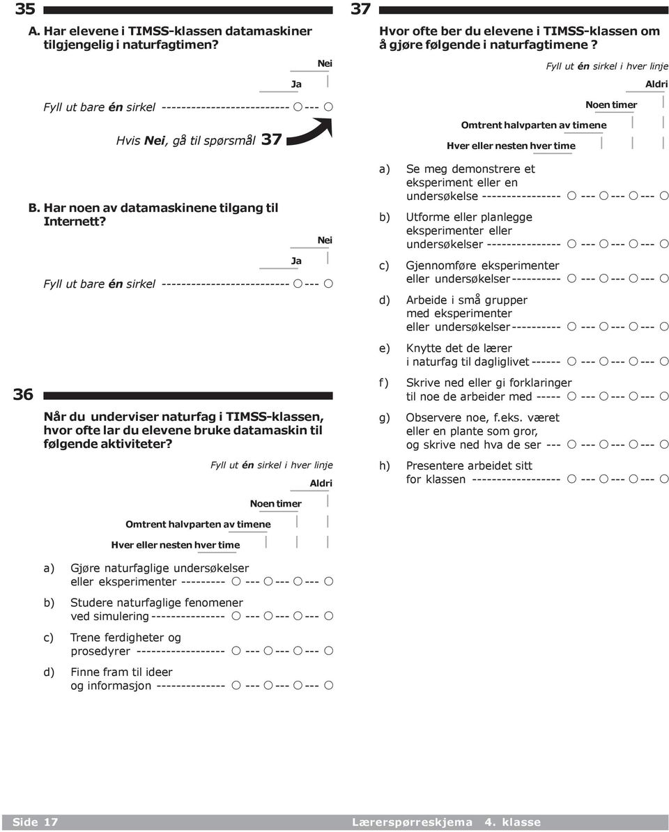 Ja Nei Fyll ut bare én sirkel -------------------------- A--- A Ja Aldri 37 Hvor ofte ber du elevene i TIMSS-klassen om å gjøre følgende i naturfagtimene?